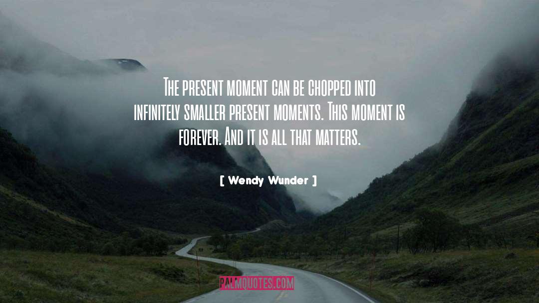 The Present Moment quotes by Wendy Wunder