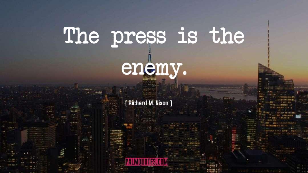 The Press quotes by Richard M. Nixon