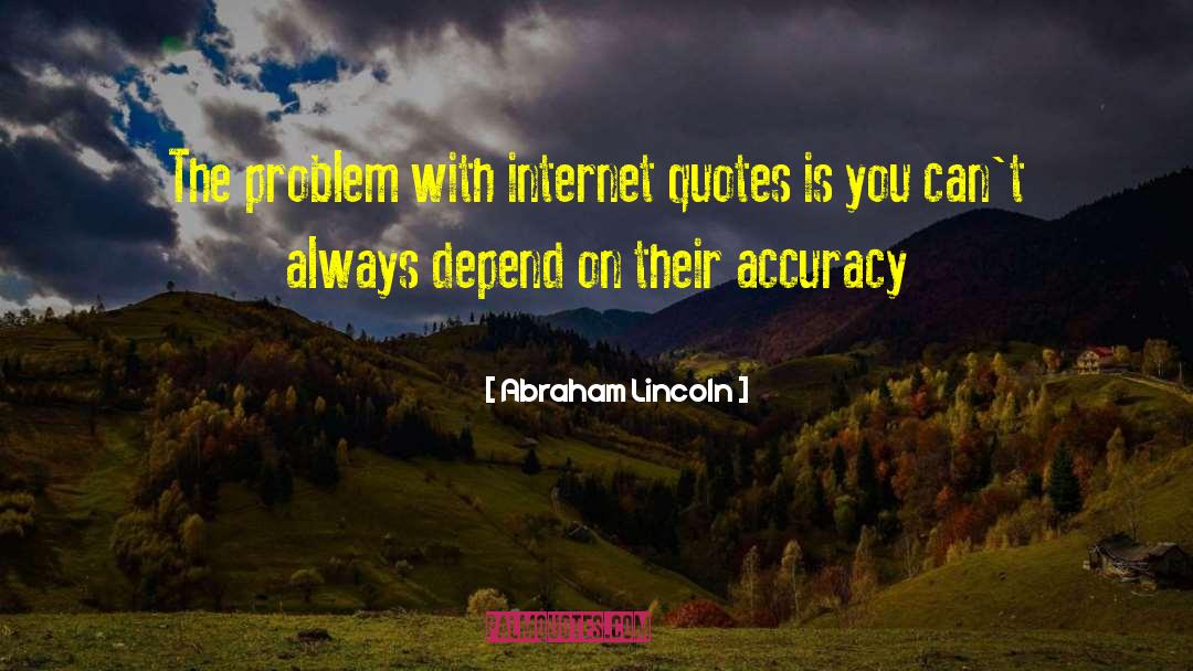 The Problem With Internet quotes by Abraham Lincoln