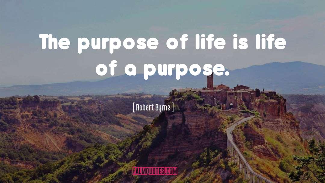 The Purpose Of Life quotes by Robert Byrne