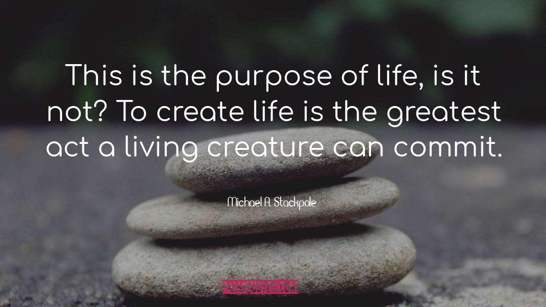 The Purpose Of Life quotes by Michael A. Stackpole
