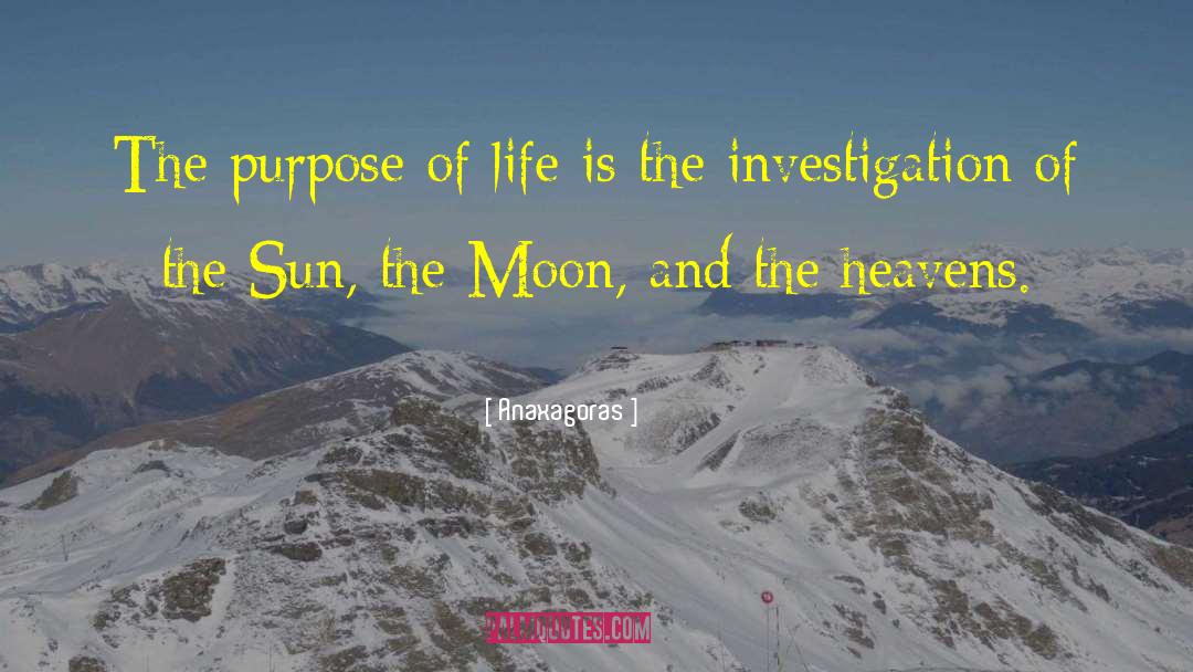 The Purpose Of Life quotes by Anaxagoras