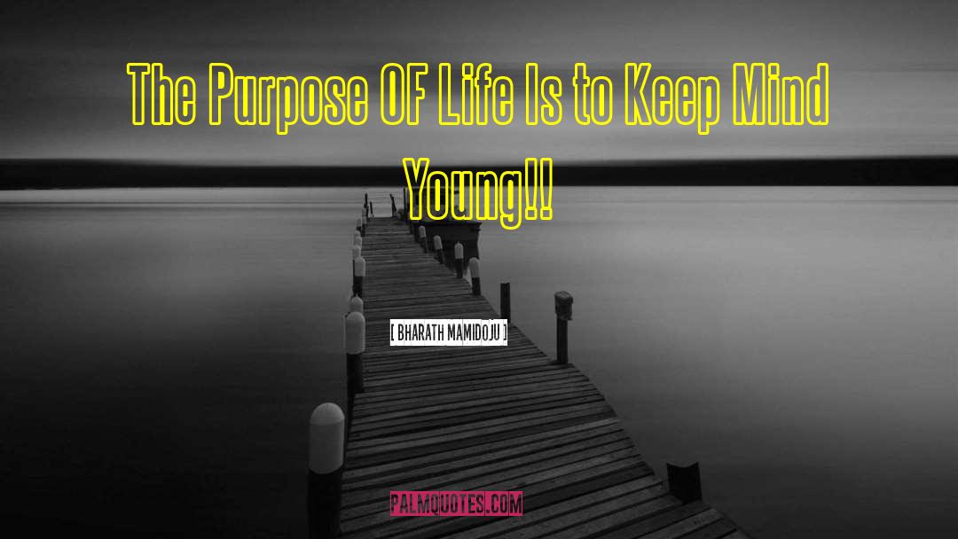 The Purpose Of Life quotes by Bharath Mamidoju
