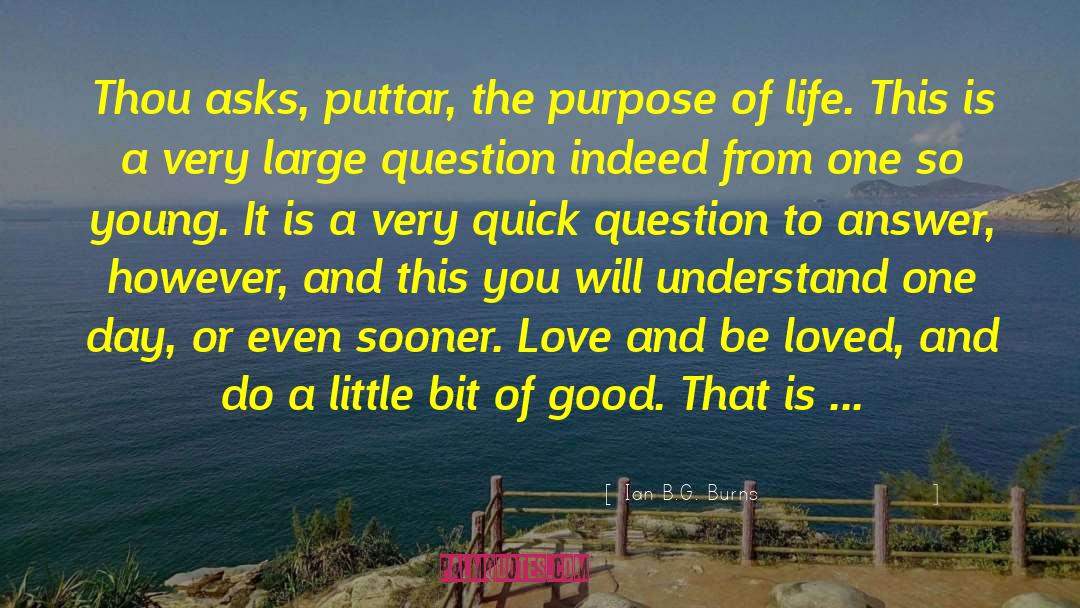 The Purpose Of Life quotes by Ian B.G. Burns