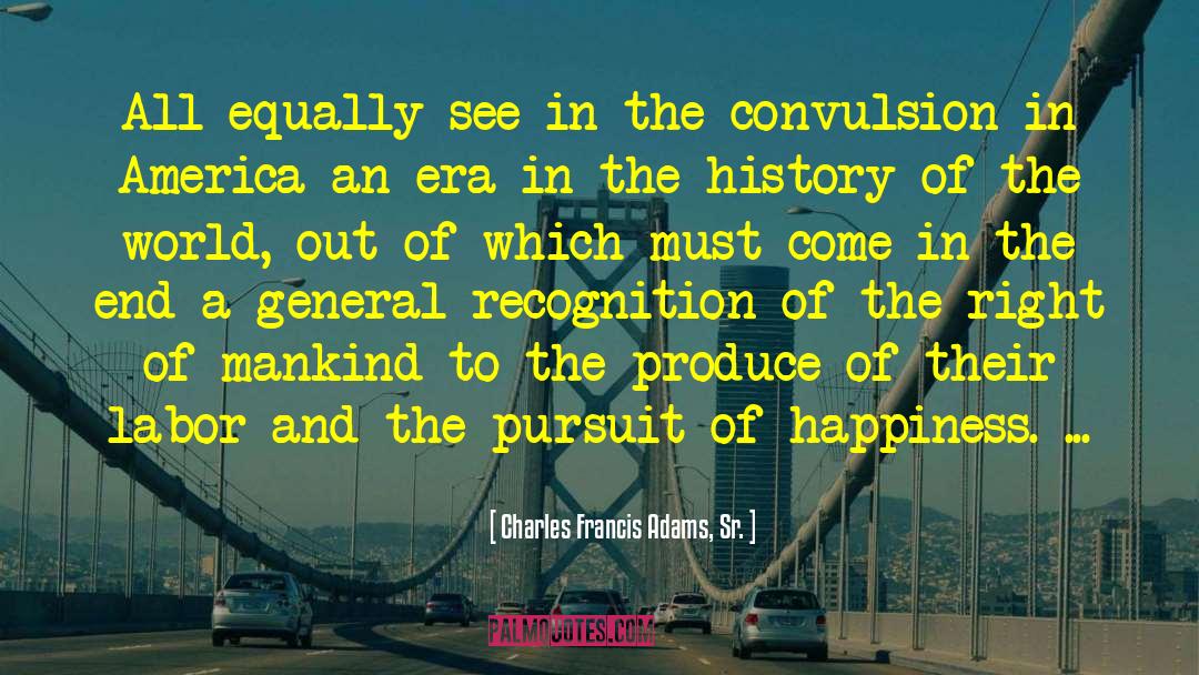 The Pursuit Of Happiness quotes by Charles Francis Adams, Sr.