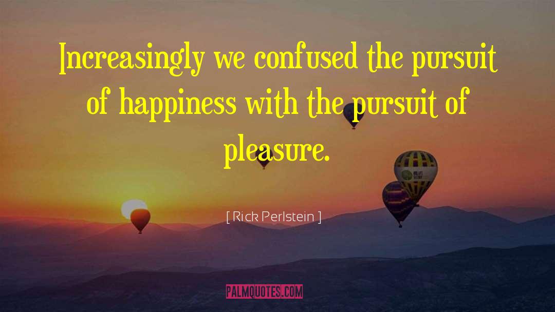 The Pursuit Of Happiness quotes by Rick Perlstein