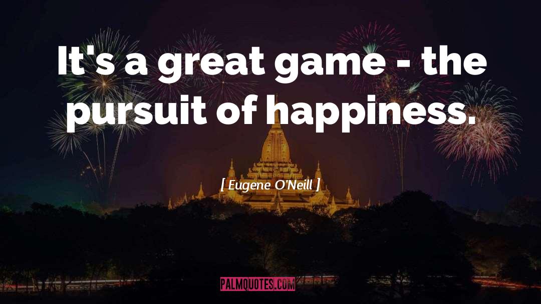 The Pursuit Of Happiness quotes by Eugene O'Neill
