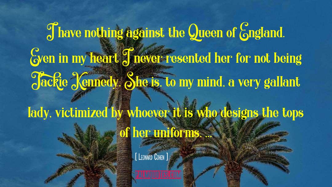 The Queen Of England quotes by Leonard Cohen