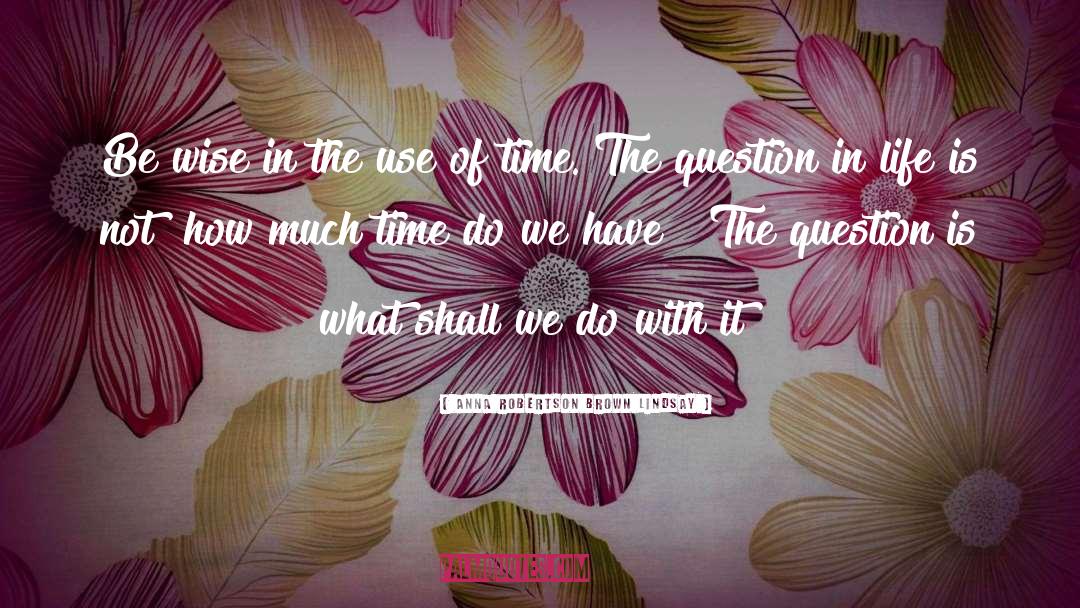 The Question quotes by Anna Robertson Brown Lindsay