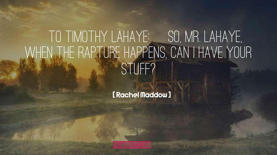 The Rapture quotes by Rachel Maddow