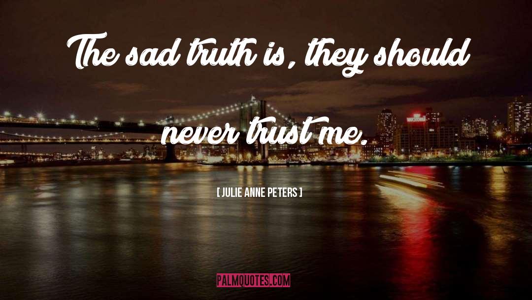 The Sad Truth quotes by Julie Anne Peters