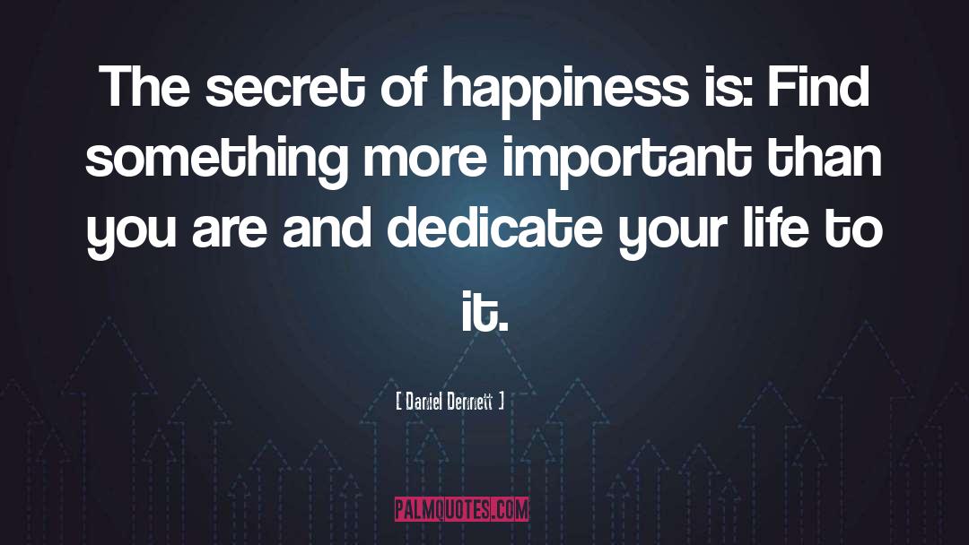 The Secret Of Happiness quotes by Daniel Dennett