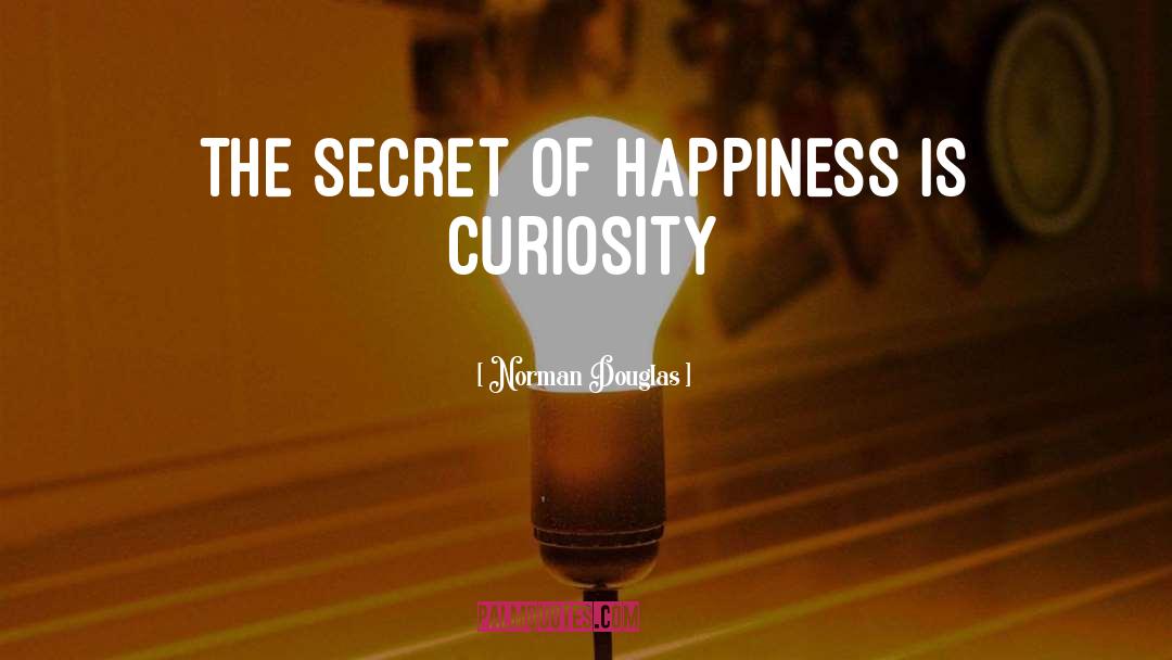 The Secret Of Happiness quotes by Norman Douglas