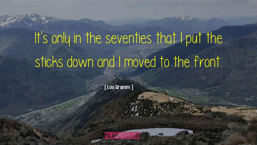 The Seventies quotes by Lou Gramm