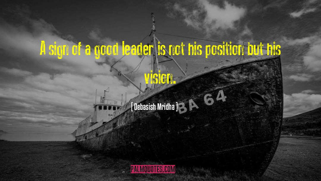 The Sign Of A Good Leader Quote quotes by Debasish Mridha