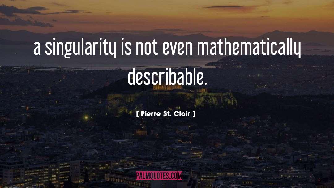 The Singularity quotes by Pierre St. Clair