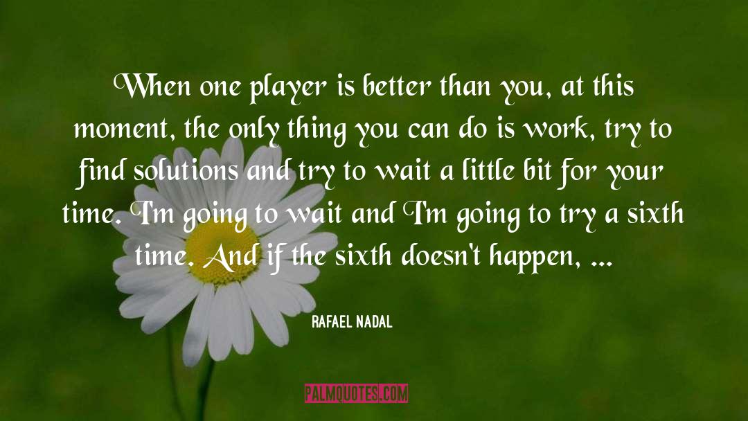 The Sixth quotes by Rafael Nadal