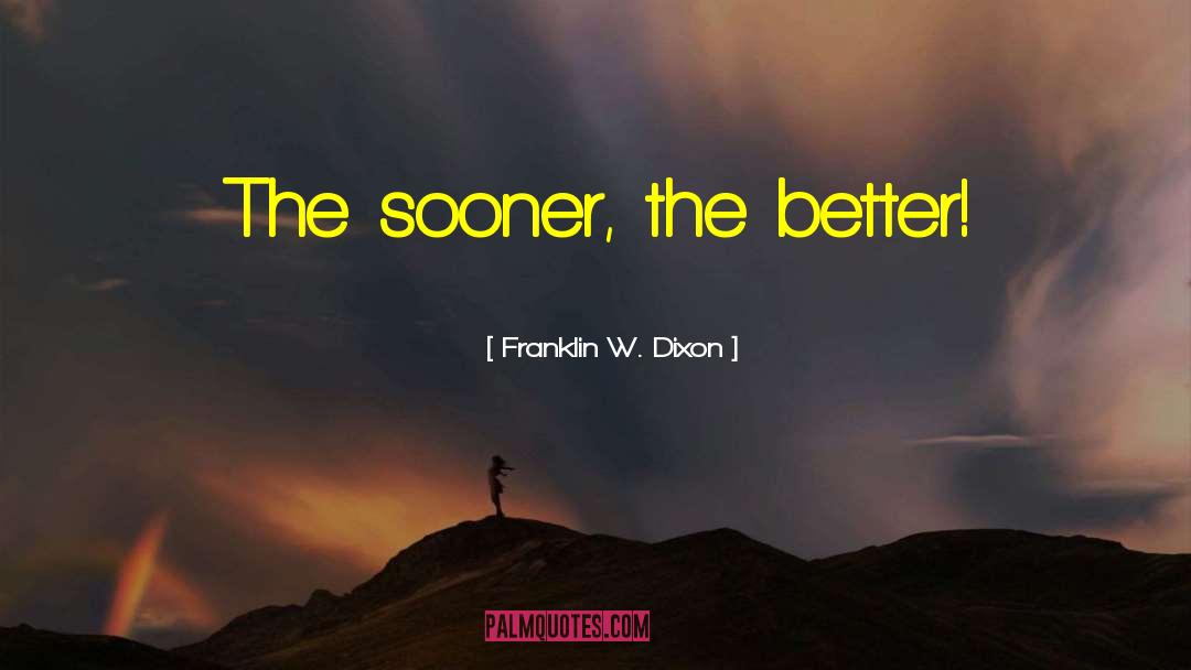 The Sooner The Better quotes by Franklin W. Dixon