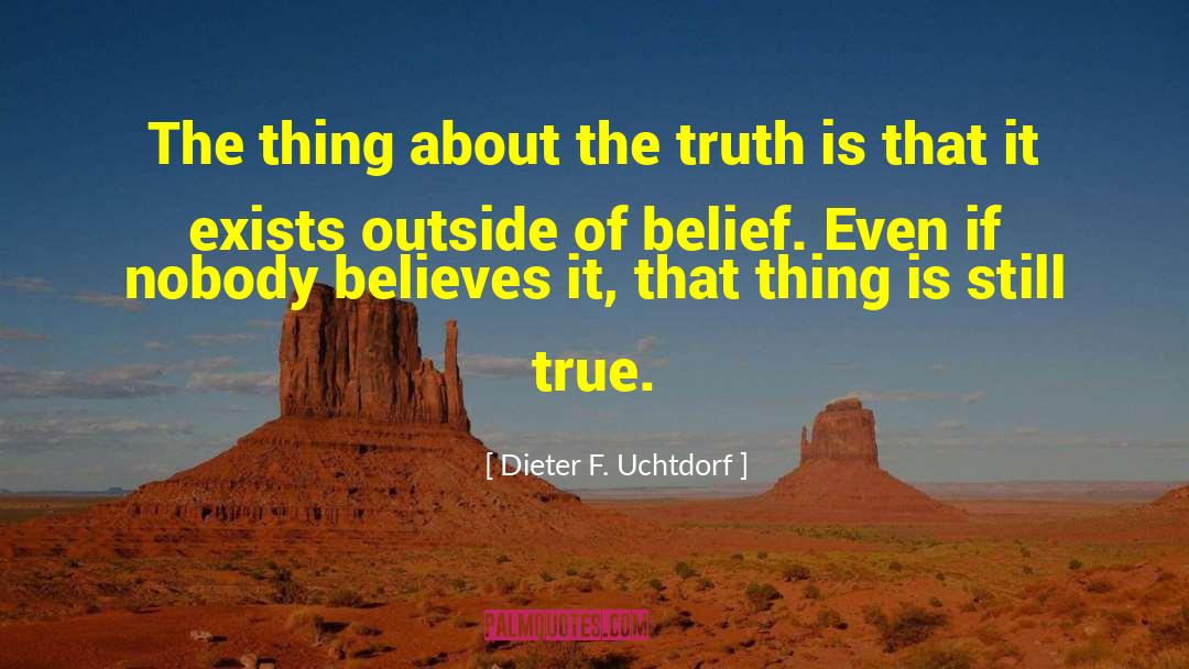 The Thing About The Truth quotes by Dieter F. Uchtdorf