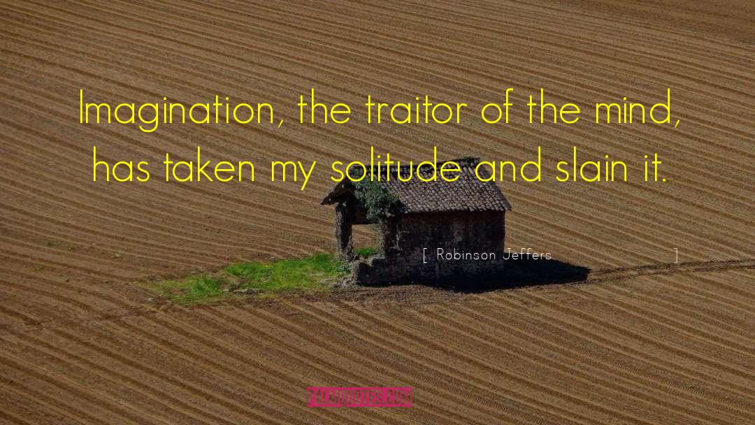 The Traitor quotes by Robinson Jeffers