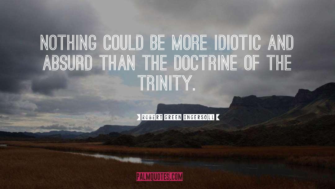 The Trinity quotes by Robert Green Ingersoll