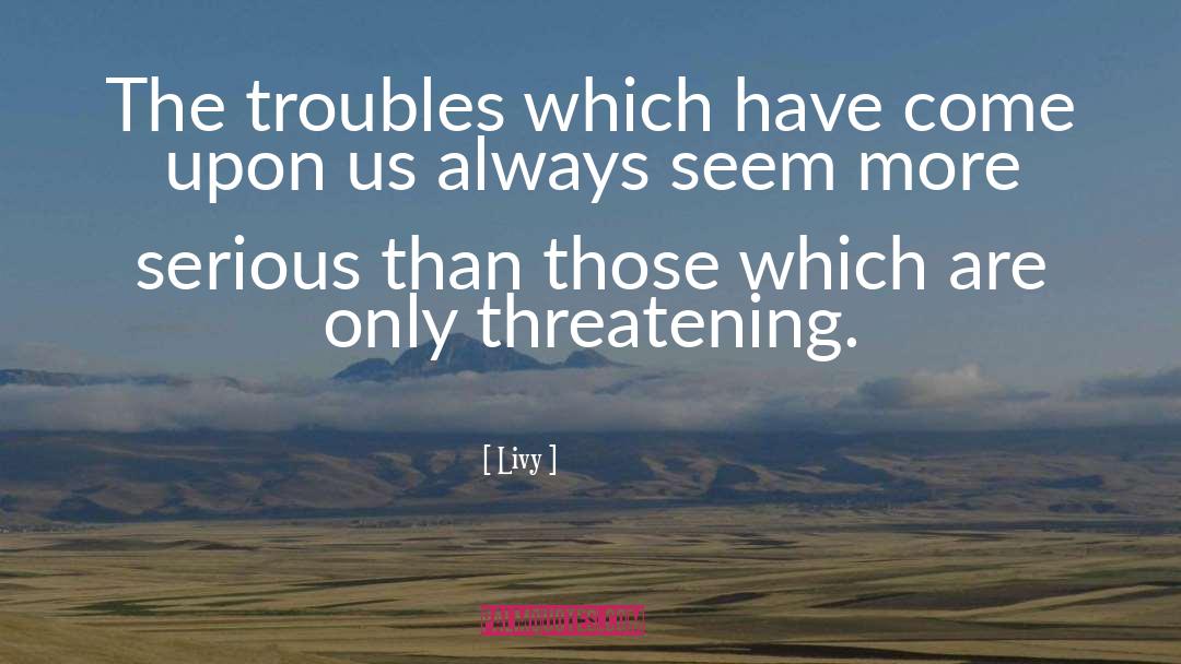 The Troubles quotes by Livy