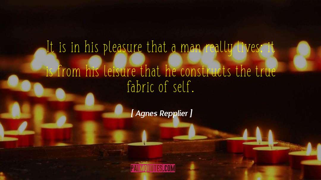 The True Fabric Of Our Soul quotes by Agnes Repplier