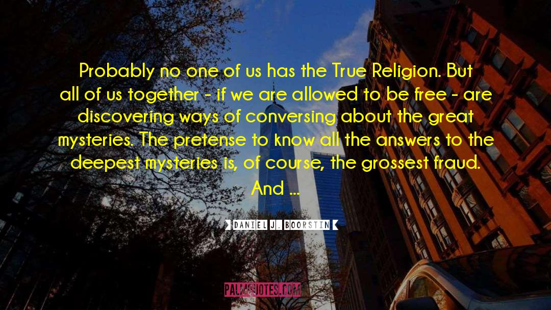 The True Religion quotes by Daniel J. Boorstin