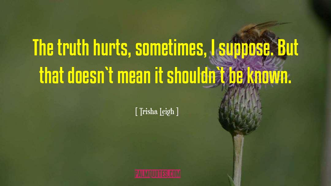 The Truth Hurts quotes by Trisha Leigh