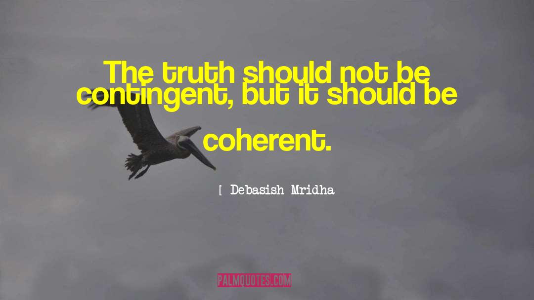 The Truth Should Be Coherent quotes by Debasish Mridha