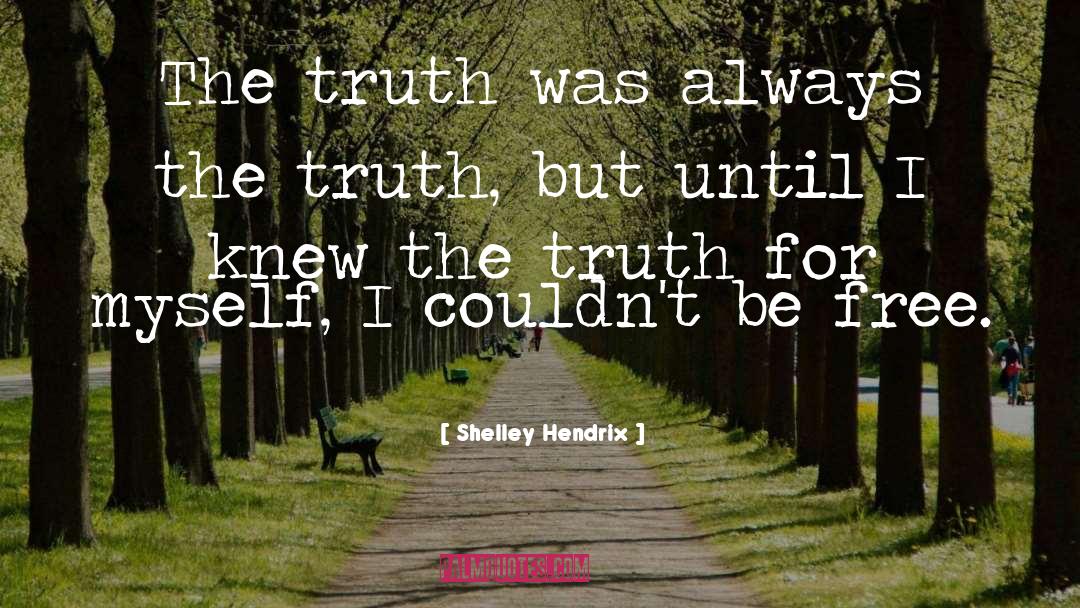 The Truth Will Set You Free quotes by Shelley Hendrix