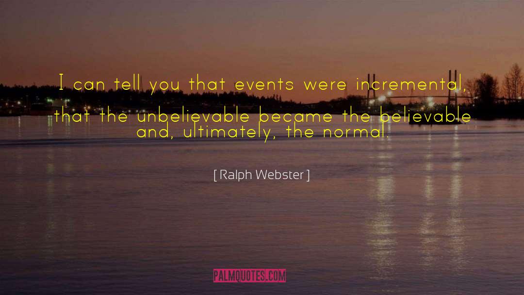 The Unbelievable quotes by Ralph Webster