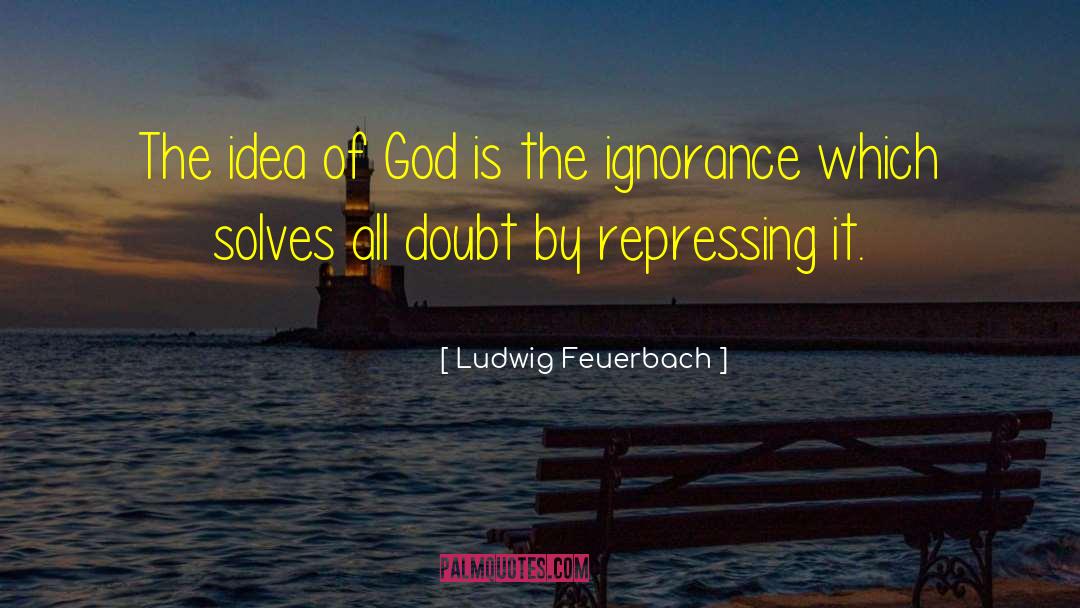 The Unconcious God 74 quotes by Ludwig Feuerbach
