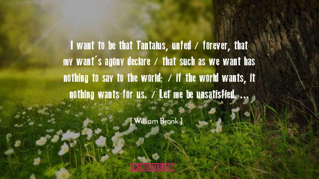 The Warlord Wants Forever quotes by William Bronk