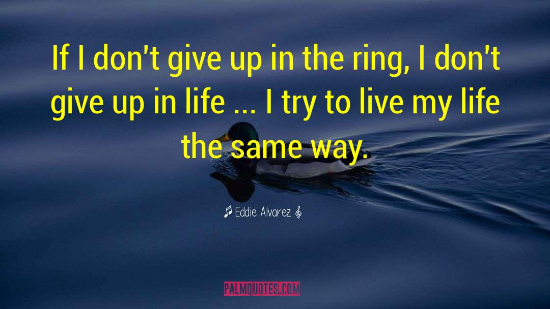 The Way I Live My Life quotes by Eddie Alvarez