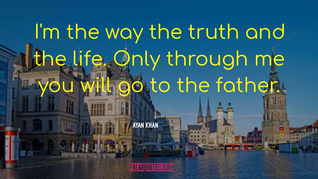 The Way The Truth And The Life quotes by Ayan Khan