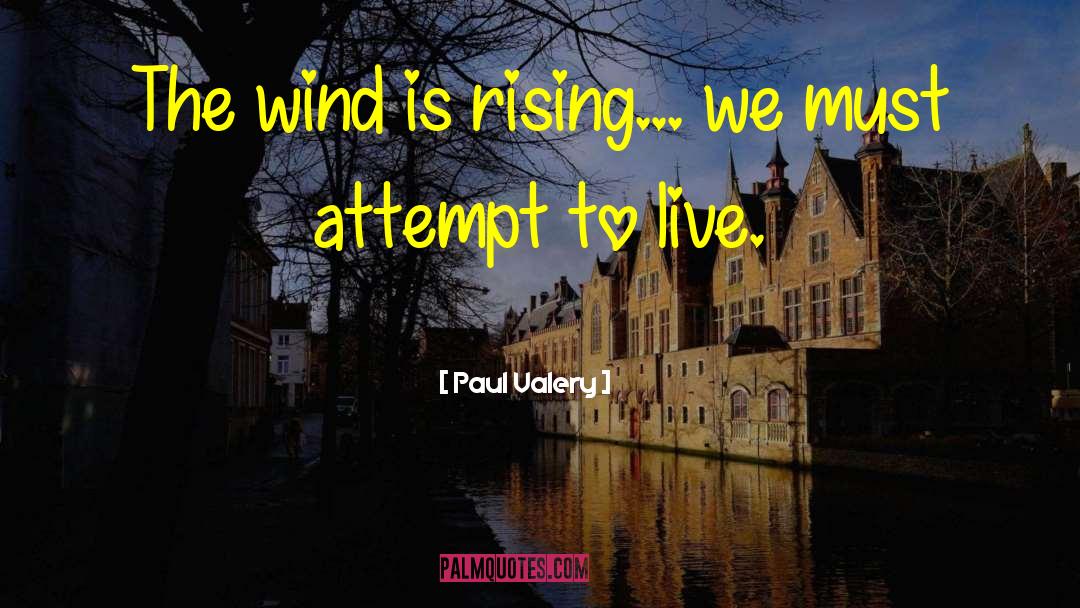 The Wind Is Rising quotes by Paul Valery