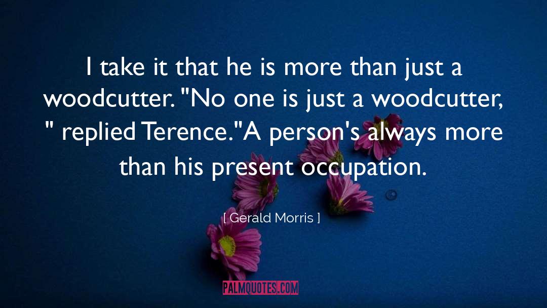 The Woodcutter quotes by Gerald Morris