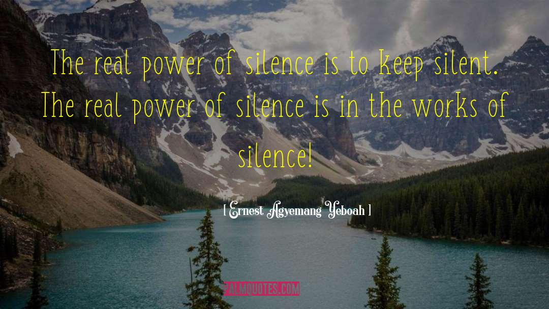 The Works Of Silence quotes by Ernest Agyemang Yeboah