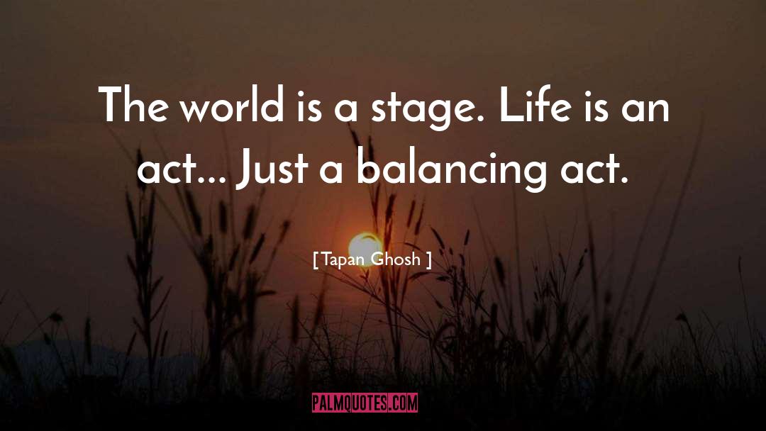 The World Is A Stage quotes by Tapan Ghosh