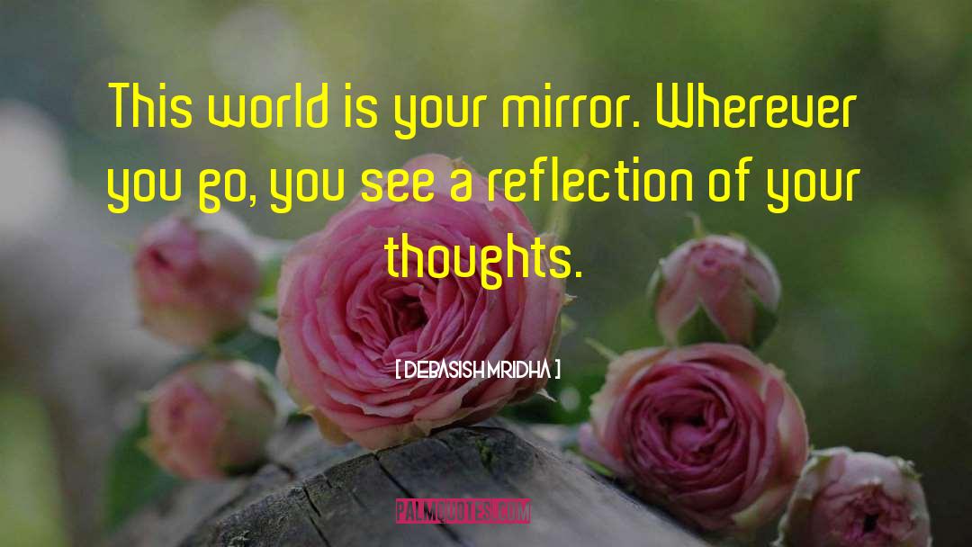 The World Is Your Mirror quotes by Debasish Mridha