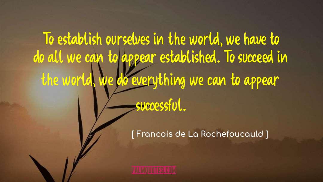 The World We Have quotes by Francois De La Rochefoucauld