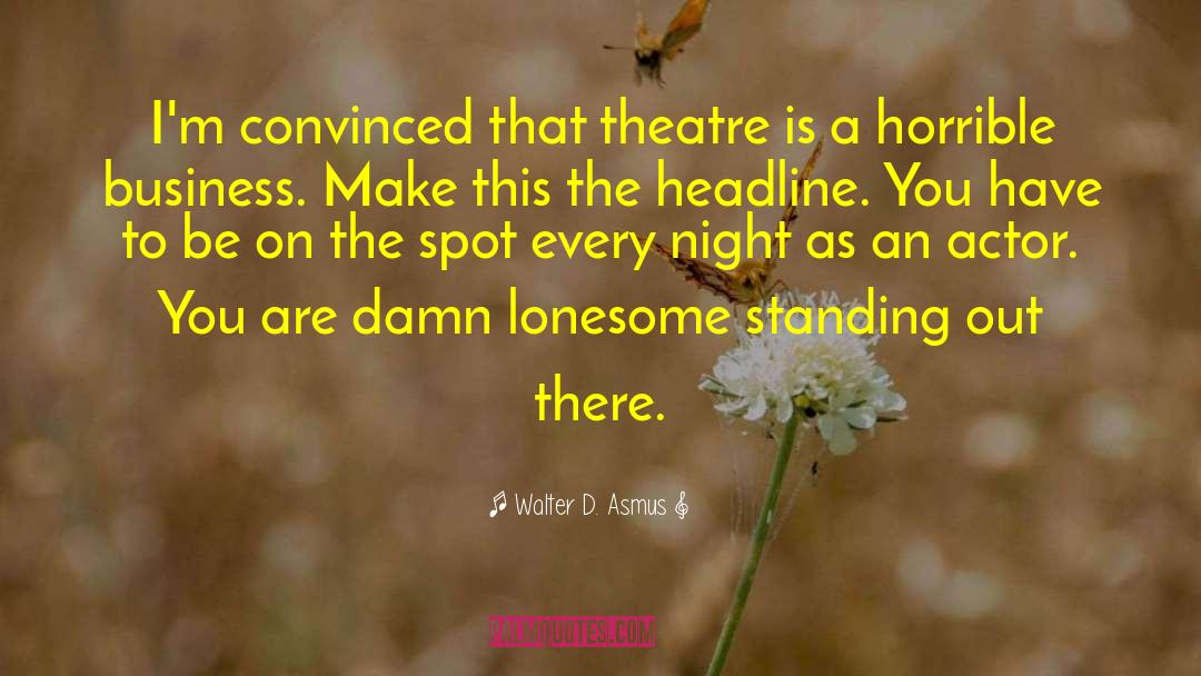 Theatre Actors quotes by Walter D. Asmus