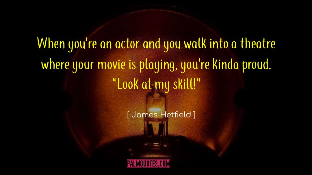 Theatre Actors quotes by James Hetfield