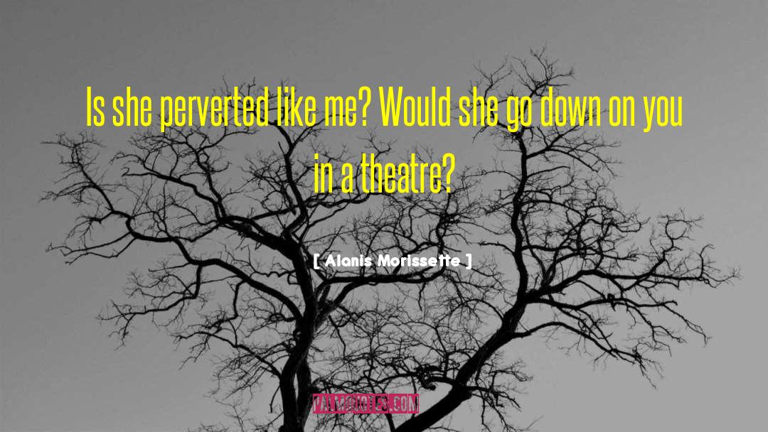 Theatre Expressions quotes by Alanis Morissette