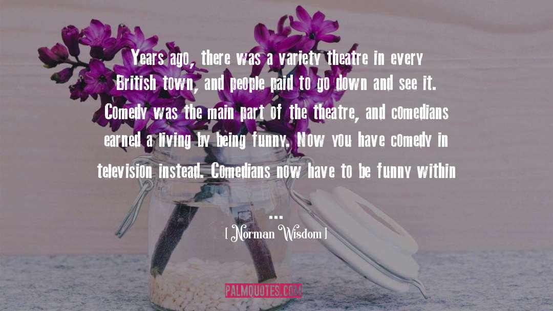 Theatre quotes by Norman Wisdom