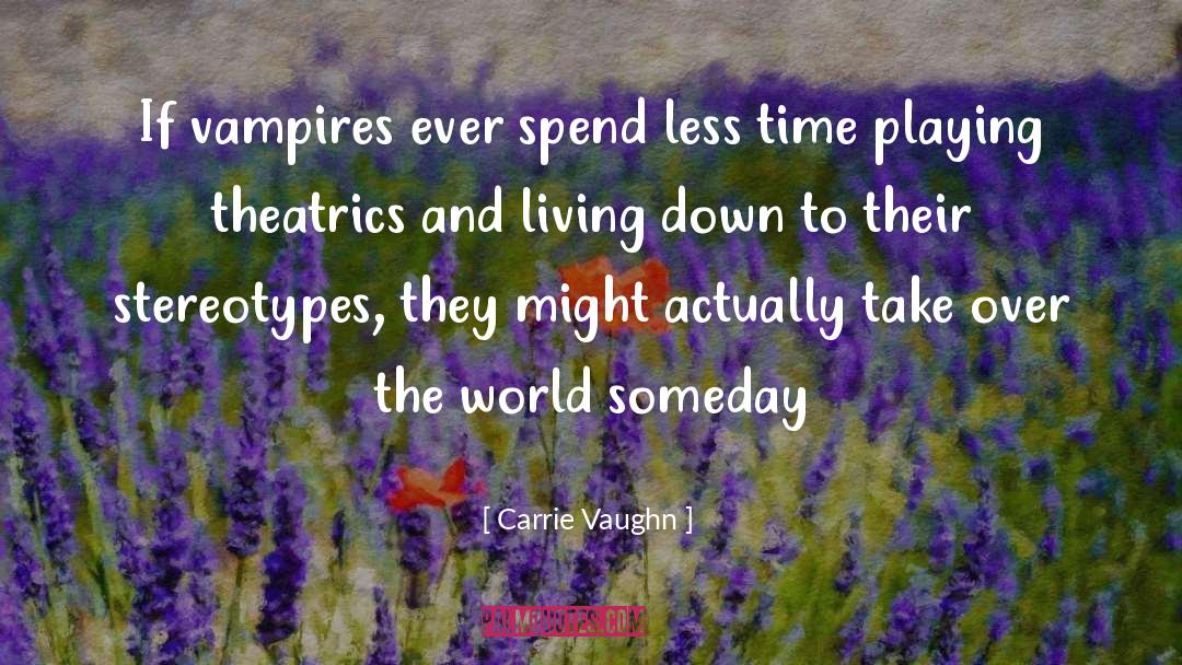 Theatrics quotes by Carrie Vaughn