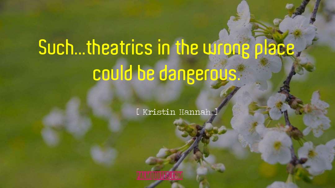 Theatrics quotes by Kristin Hannah