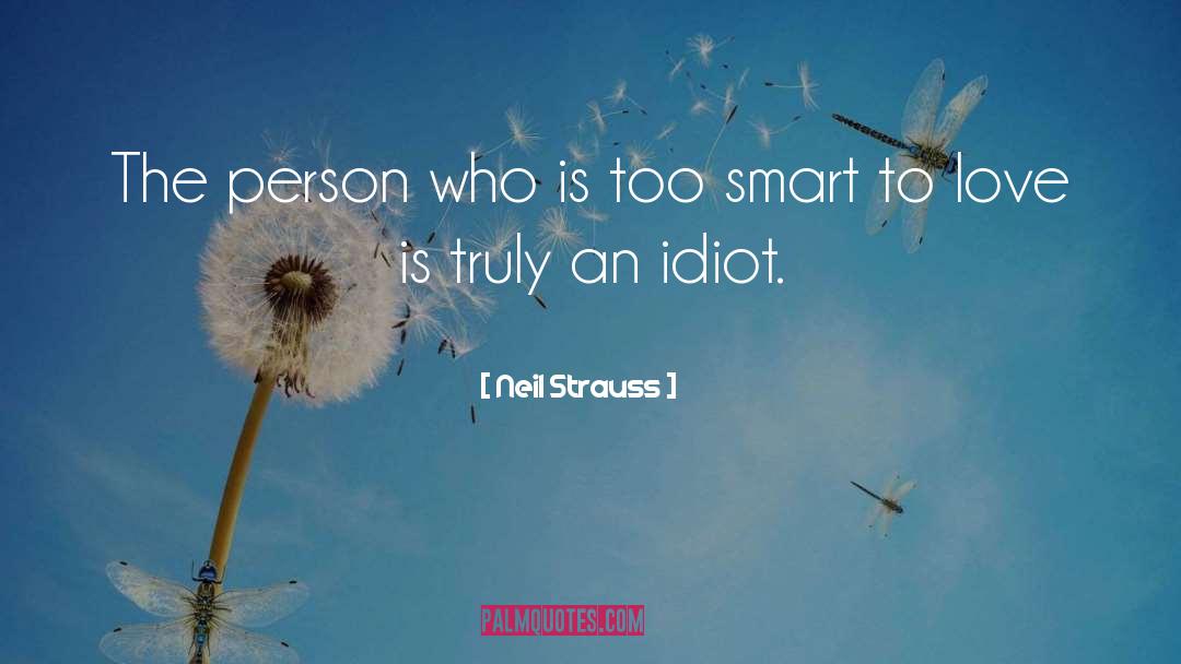 Theelite Idiot Love quotes by Neil Strauss