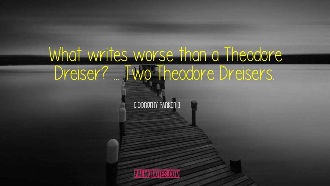 Theodore Dreiser quotes by Dorothy Parker